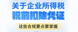 企業所得稅稅前扣除憑證合規指南-這些合規要點要掌握